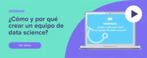 Ver ahora Webinar: ¿Cómo y por qué crear un equipo de data science?