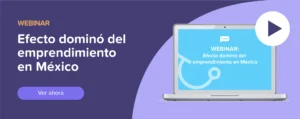 Ver ahora Webinar: Efecto dominó del emprendimiento en México